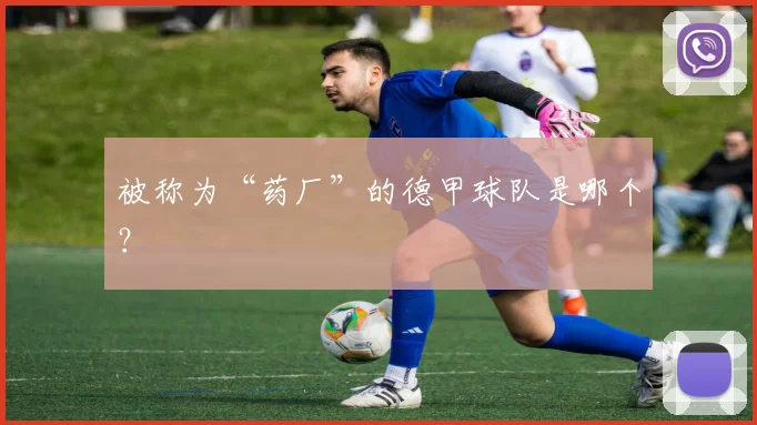 被称为“药厂”的德甲球队是哪个？